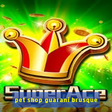 pet shop guarani brusque